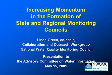 Increasing Momentum in the Formation of State and Regional Monitoring Councils Linda Green, co-chair, Collaboration and Outreach Workgroup, National Water.