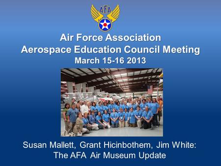 Air Force Association Aerospace Education Council Meeting March 15-16 2013 Air Force Association Aerospace Education Council Meeting March 15-16 2013 Susan.