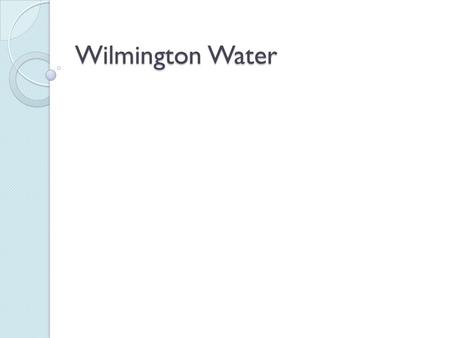 Wilmington Water. Sources Cape Fear River ◦ Surface water from 23 miles upriver in Bladen County.