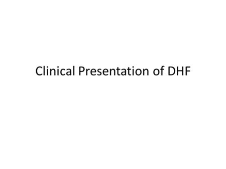 Clinical Presentation of DHF. Dengue should be considered in the differential diagnosis of febrile patients with a history of travel to the tropics in.