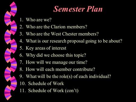 Semester Plan 1. Who are we? 2. Who are the Clarion members? 3. Who are the West Chester members? 4. What is our research proposal going to be about? 5.
