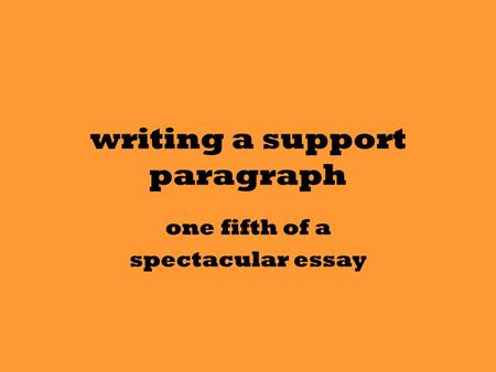 Writing a support paragraph one fifth of a spectacular essay.