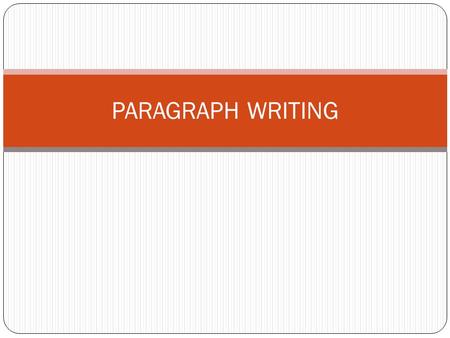 PARAGRAPH WRITING. A paragraph has 3 parts; A topic sentence Supporting sentences A concluding sentence.