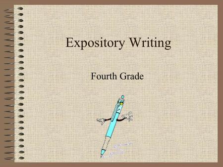 Expository Writing Fourth Grade. Expository Writing Explains something. Tells how something is done. What is expository writing?