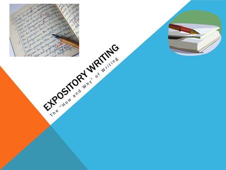 EXPOSITORY WRITING The “ How and Why ” of Writing.