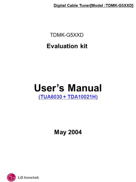 Digital Cable Tuner[Model :TDMK-G5XXD] User’s Manual (TUA6030 + TDA10021H) May 2004 Evaluation kit TDMK-G5XXD.