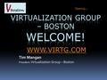 Tim Mangan President: Virtualization Group – Boston Opening … WWW.VIRTG.COM.