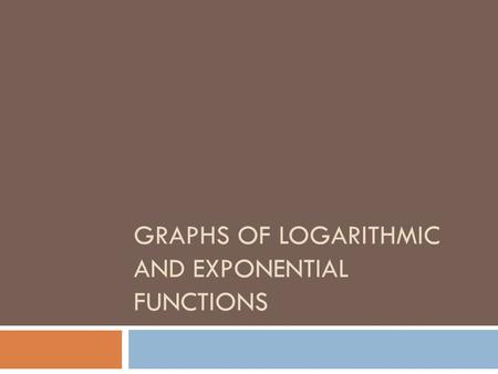GRAPHS OF LOGARITHMIC AND EXPONENTIAL FUNCTIONS. Graphs of Exponential Functions  Exponential functions are functions based on the function y = b x.