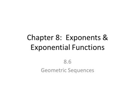 Chapter 8: Exponents & Exponential Functions 8.6 Geometric Sequences.