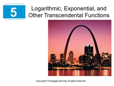 5 Copyright © Cengage Learning. All rights reserved. Logarithmic, Exponential, and Other Transcendental Functions.