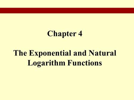 Chapter 4 The Exponential and Natural Logarithm Functions.