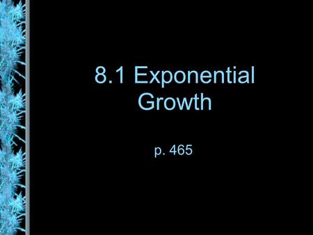 8.1 Exponential Growth p. 465. Exponential Function f(x) = b x where the base b is a positive number other than one. Graph f(x) = 2 x Note the end behavior.