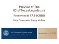 November 13, 2012 Preview of The 83rd Texas Legislature Presented to TASSCUBO Vice Chancellor Barry McBee.
