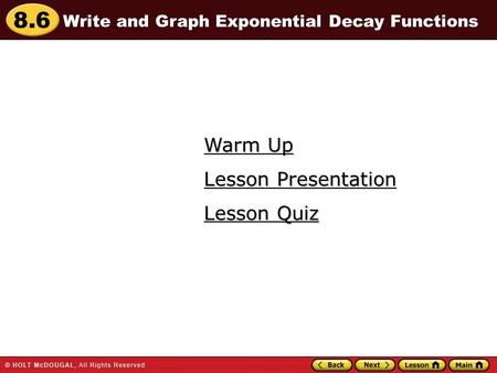 8.6 Warm Up Warm Up Lesson Quiz Lesson Quiz Lesson Presentation Lesson Presentation Write and Graph Exponential Decay Functions.