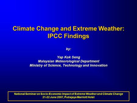 Climate Change and Extreme Weather: IPCC Findings by: Yap Kok Seng Malaysian Meteorological Department Ministry of Science, Technology and Innovation National.