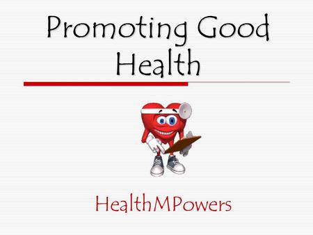 Promoting Good Health HealthMPowers. Today’s Health Enhancing Behavior: I will help others to choose good health habits.