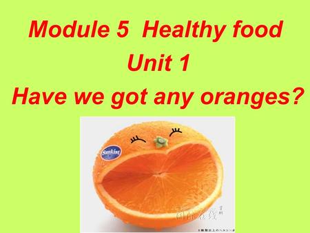 Module 5 Healthy food Unit 1 Have we got any oranges?