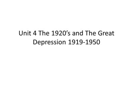 Unit 4 The 1920’s and The Great Depression 1919-1950.