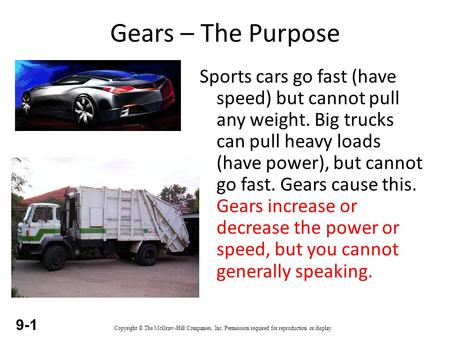 Copyright © The McGraw-Hill Companies, Inc. Permission required for reproduction or display. 9-1 Gears – The Purpose Sports cars go fast (have speed) but.