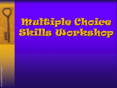 Copyright © 2005 Art Lightstone Multiple Choice Skills Workshop.