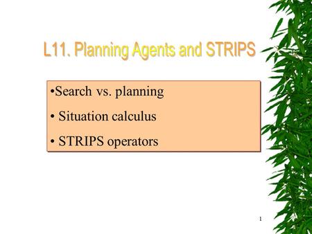 1 Search vs. planning Situation calculus STRIPS operators Search vs. planning Situation calculus STRIPS operators.