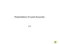 Presentation of Land Accounts JLW. LEAC Home Introduction to land accounts Nomenclatures and definitions Spatial Assessments Builder Methodology, bibliography.