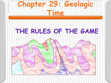 Chapter 29: Geologic Time THE RULES OF THE GAME. Time What is time?