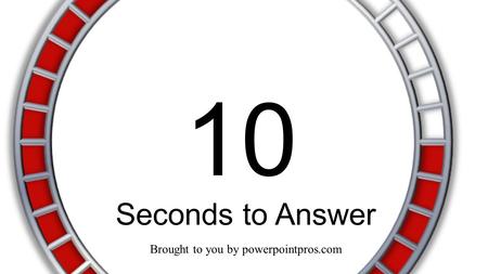 Seconds to Answer Brought to you by powerpointpros.com 10.
