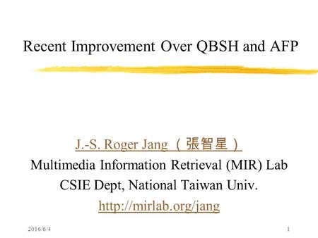 2016/6/41 Recent Improvement Over QBSH and AFP J.-S. Roger Jang （張智星） Multimedia Information Retrieval (MIR) Lab CSIE Dept, National Taiwan Univ.
