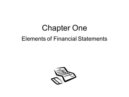Chapter One Elements of Financial Statements. Market Allocation Customers Investors Creditors Restaurant + + = Stakeholders needing information for decisions.
