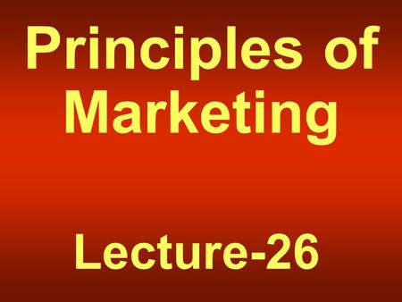 Principles of Marketing Lecture-26. Summary of Lecture-25.