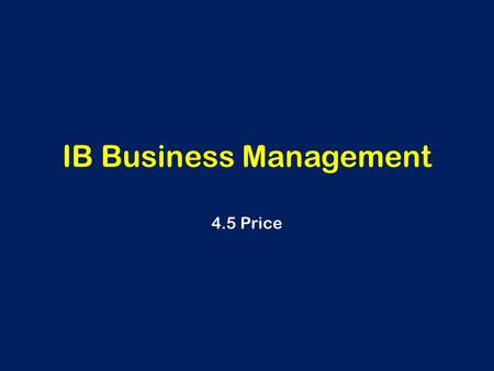 IB Business Management 4.5 Price. Learning Outcomes To understand, apply and be able to select the most appropriate of the following pricing strategies: