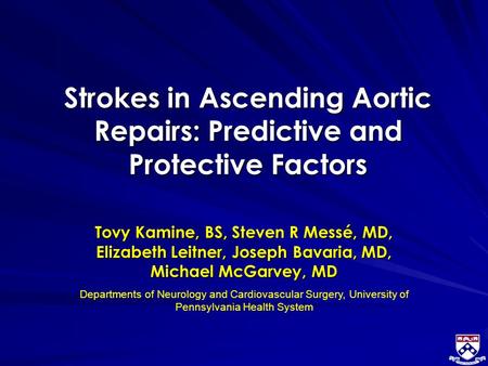 Strokes in Ascending Aortic Repairs: Predictive and Protective Factors Tovy Kamine, BS, Steven R Messé, MD, Elizabeth Leitner, Joseph Bavaria, MD, Michael.