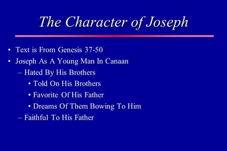 The Character of Joseph Text is From Genesis 37-50 Joseph As A Young Man In Canaan –Hated By His Brothers Told On His Brothers Favorite Of His Father Dreams.