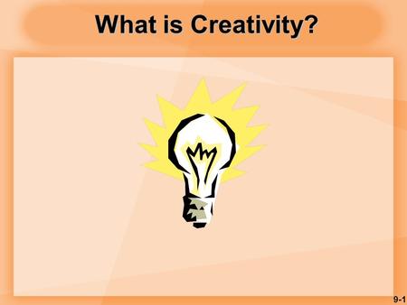 9-1 What is Creativity?. 9-2 Creativity is… Person Process Produce Press.