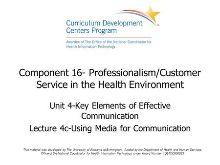 Component 16- Professionalism/Customer Service in the Health Environment Unit 4-Key Elements of Effective Communication Lecture 4c-Using Media for Communication.