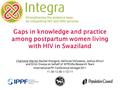 Gaps in knowledge and practice among postpartum women living with HIV in Swaziland Charlotte Warren Rachel Shongwe, Nelisiwe Sikhosana, Joshua Kikuvi and.