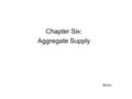Chapter Six: Aggregate Supply 90min. 6.1 Aggregate Supply Curve Aggregate Supply is the amount of real GDP that will be made available by sellers at various.
