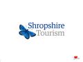 Shropshire Tourism AGM 2014 Simon McCloy Chief Executive.