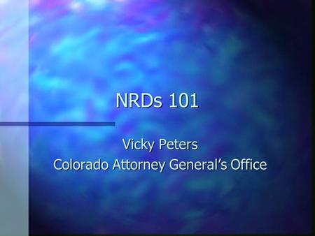NRDs 101 Vicky Peters Colorado Attorney General’s Office.