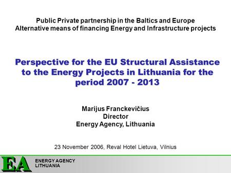 ENERGY AGENCY LITHUANIA Perspective for the EU Structural Assistance to the Energy Projects in Lithuania for the period 2007 - 2013 Marijus Franckevičius.