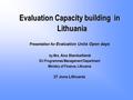 Evaluation Capacity building in Lithuania Presentation for Presentation for Evaluation Units Open days by Mrs. Ana Stankaitienė EU Programmes Management.