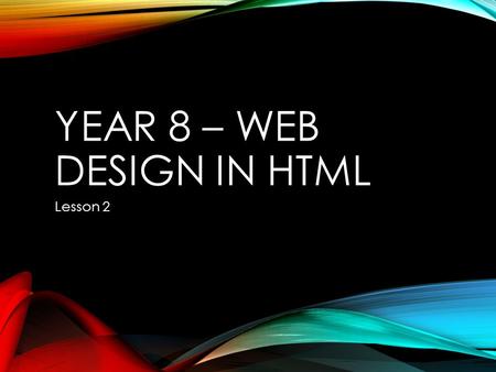 YEAR 8 – WEB DESIGN IN HTML Lesson 2. STARTER Use the internet to find out what JavaScript is? Use ‘Microsoft Word’ to write down your list.