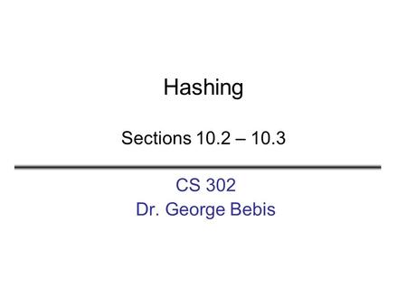 Hashing Sections 10.2 – 10.3 CS 302 Dr. George Bebis.