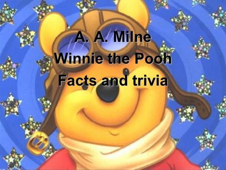 A. A. Milne Winnie the Pooh Facts and trivia. A.A. Milne – the writer Alan Alexander Milne Born: 1882; Died: 1956 Was a student at his fathers school.