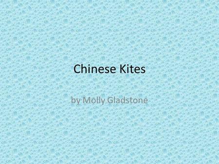 Chinese Kites by Molly Gladstone. History Chinese kites were made first in Wei Fang. Wei Fang is a modern city with many traditions. The city has about.