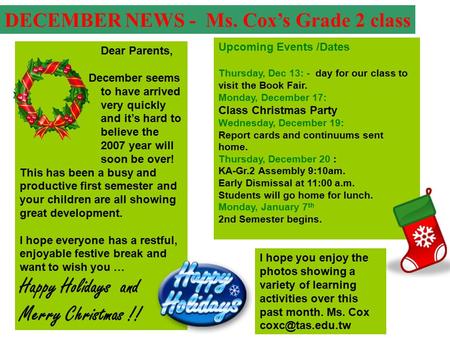Gr. 2 News Claire Co OCTOBER 2007 DECEMBER NEWS - Ms. Cox’s Grade 2 class Upcoming Events /Dates Thursday, Dec 13: - day for our class to visit the Book.