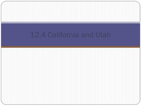 12.4 California and Utah. What factors affected the settlement of California and Utah in the West? Factors Caused rapid growth in population and in economic.