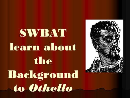 SWBAT learn about the Background to Othello. THE THEMES.