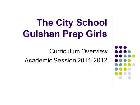 The City School Gulshan Prep Girls Curriculum Overview Academic Session 2011-2012.